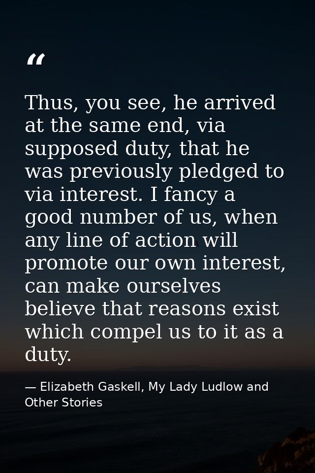 Thus, you see, he arrived at the same end, via supposed duty, that he was previously pledged to via interest. I fancy a  — Elizabeth Gaskell, My Lady Ludlow and Other Stories