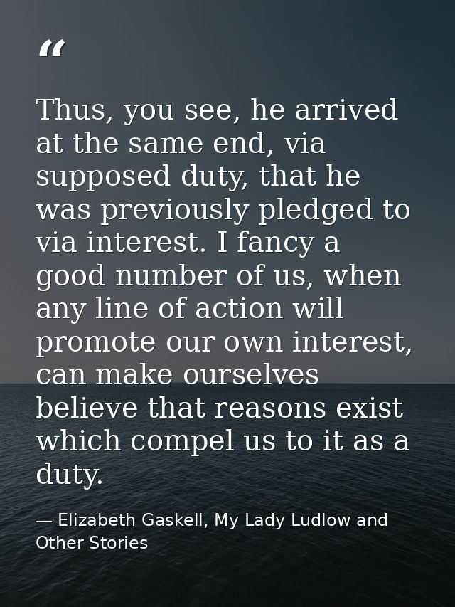 Thus, you see, he arrived at the same end, via supposed duty, that he was previously pledged to via interest. I fancy a  — Elizabeth Gaskell, My Lady Ludlow and Other Stories