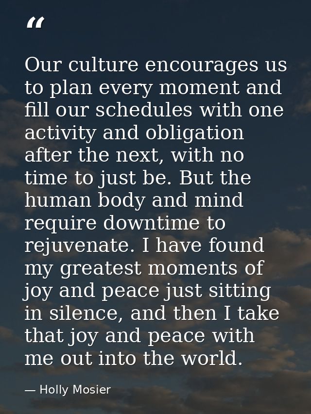 Our culture encourages us to plan every moment and fill our schedules with one activity and obligation after the next, w — Holly Mosier