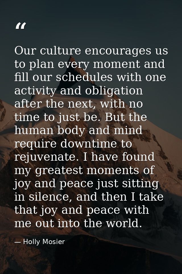 Our culture encourages us to plan every moment and fill our schedules with one activity and obligation after the next, w — Holly Mosier