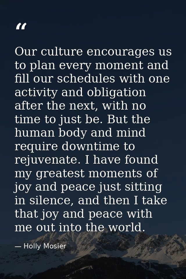 Our culture encourages us to plan every moment and fill our schedules with one activity and obligation after the next, w — Holly Mosier