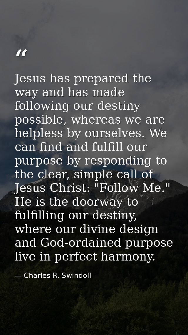 Jesus has prepared the way and has made following our destiny possible, whereas we are helpless by ourselves. We can fin — Charles R. Swindoll
