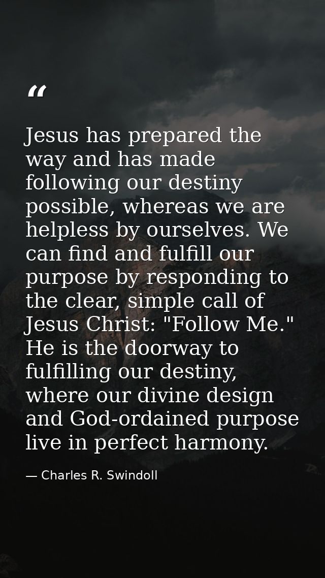 Jesus has prepared the way and has made following our destiny possible, whereas we are helpless by ourselves. We can fin — Charles R. Swindoll