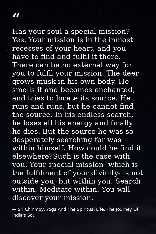 Has your soul a special mission? Yes. Your mission is in the inmost recesses of your heart, and you have to find and ful — Sri Chinmoy, Yoga And The Spiritual Life; The Journey Of India's Soul