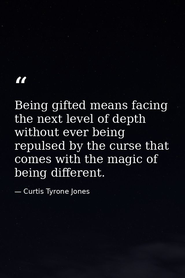 Being gifted means facing the next level of depth without ever being repulsed by the curse that comes with the magic of  — Curtis Tyrone Jones