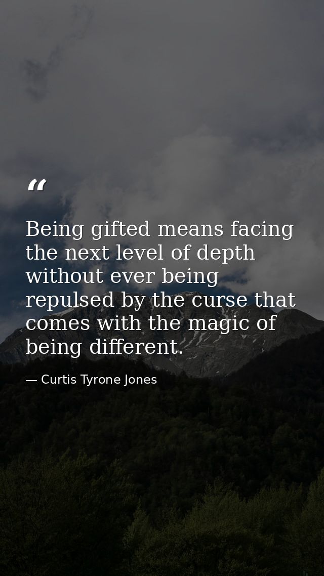 Being gifted means facing the next level of depth without ever being repulsed by the curse that comes with the magic of  — Curtis Tyrone Jones