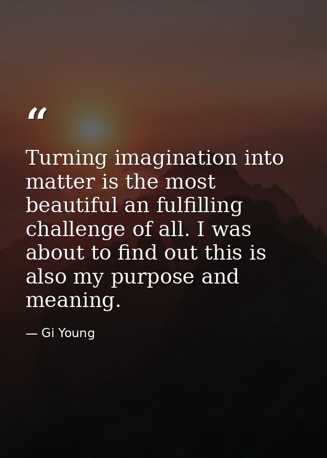 Turning imagination into matter is the most beautiful an fulfilling challenge of all. I was about to find out this is al — Gi Young