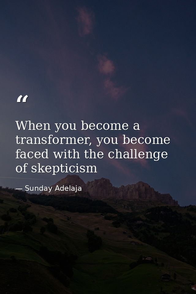 When you become a transformer, you become faced with the challenge of skepticism — Sunday Adelaja