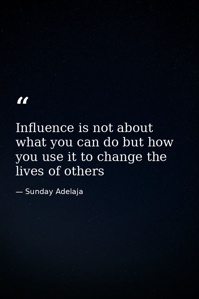 Influence is not about what you can do but how you use it to change the lives of others — Sunday Adelaja