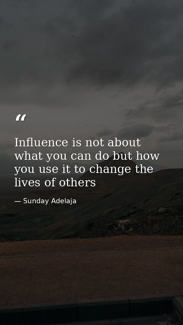Influence is not about what you can do but how you use it to change the lives of others — Sunday Adelaja