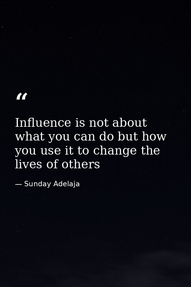 Influence is not about what you can do but how you use it to change the lives of others — Sunday Adelaja