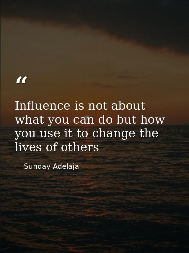 Influence is not about what you can do but how you use it to change the lives of others — Sunday Adelaja