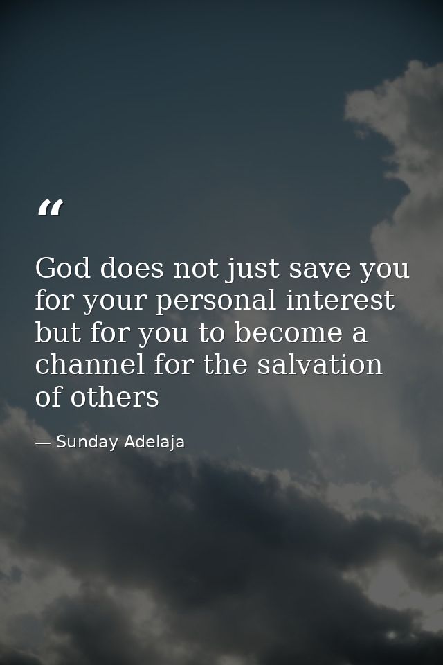 God does not just save you for your personal interest but for you to become a channel for the salvation of others — Sunday Adelaja
