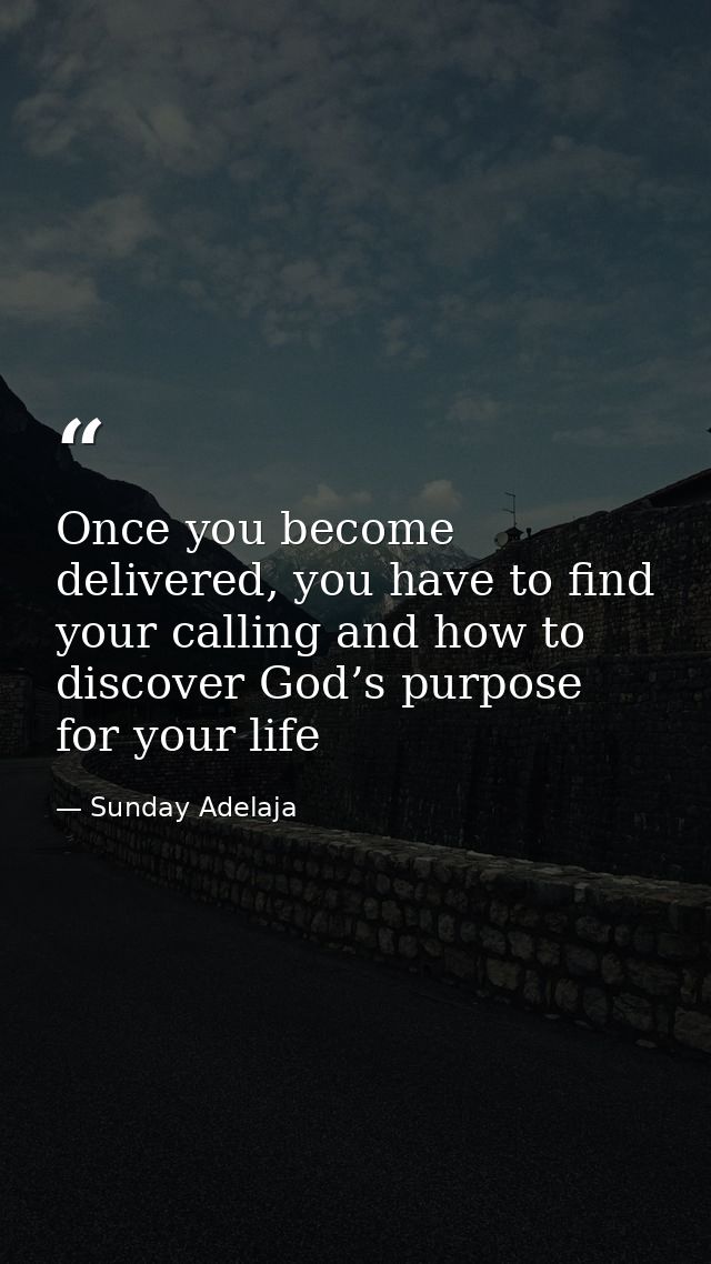 Once you become delivered, you have to find your calling and how to discover God’s purpose for your life — Sunday Adelaja