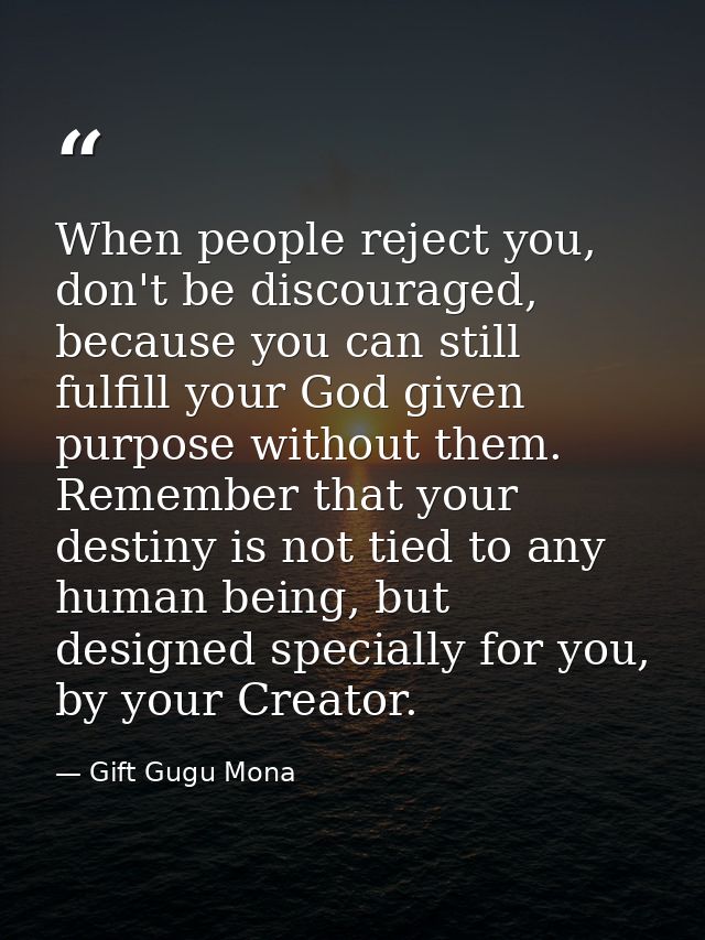 When people reject you, don't be discouraged, because you can still fulfill your God given purpose without them. Remembe — Gift Gugu Mona