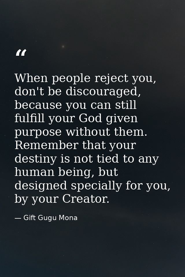 When people reject you, don't be discouraged, because you can still fulfill your God given purpose without them. Remembe — Gift Gugu Mona