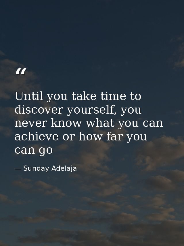 Until you take time to discover yourself, you never know what you can achieve or how far you can go — Sunday Adelaja