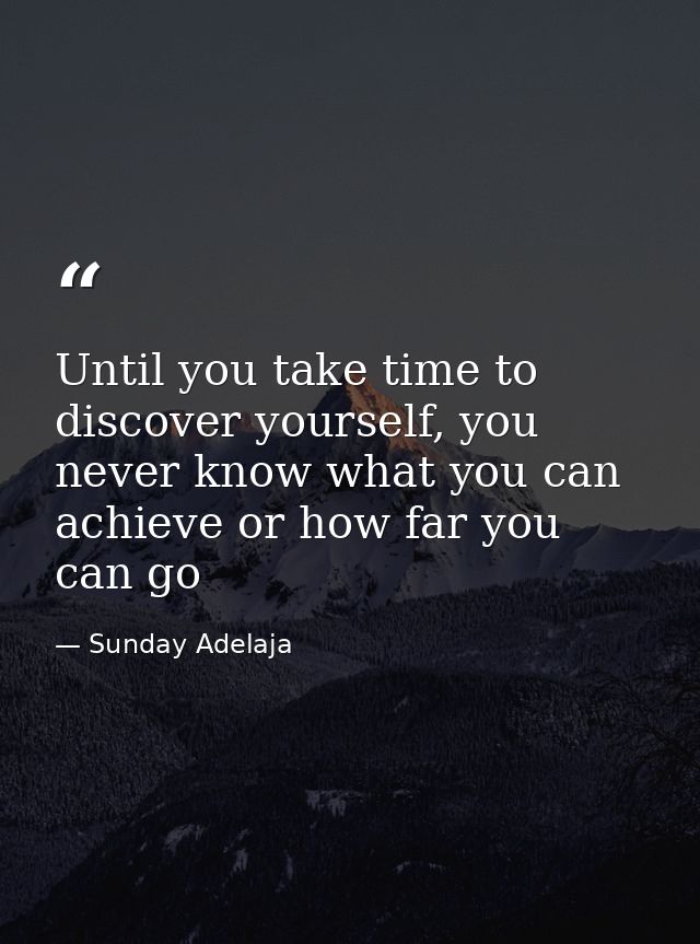 Until you take time to discover yourself, you never know what you can achieve or how far you can go — Sunday Adelaja