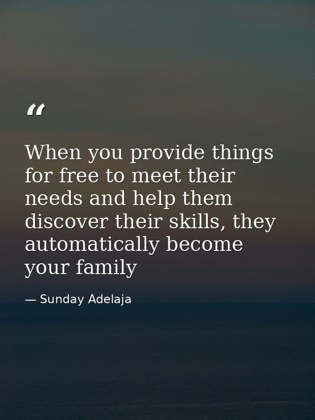 When you provide things for free to meet their needs and help them discover their skills, they automatically become your — Sunday Adelaja