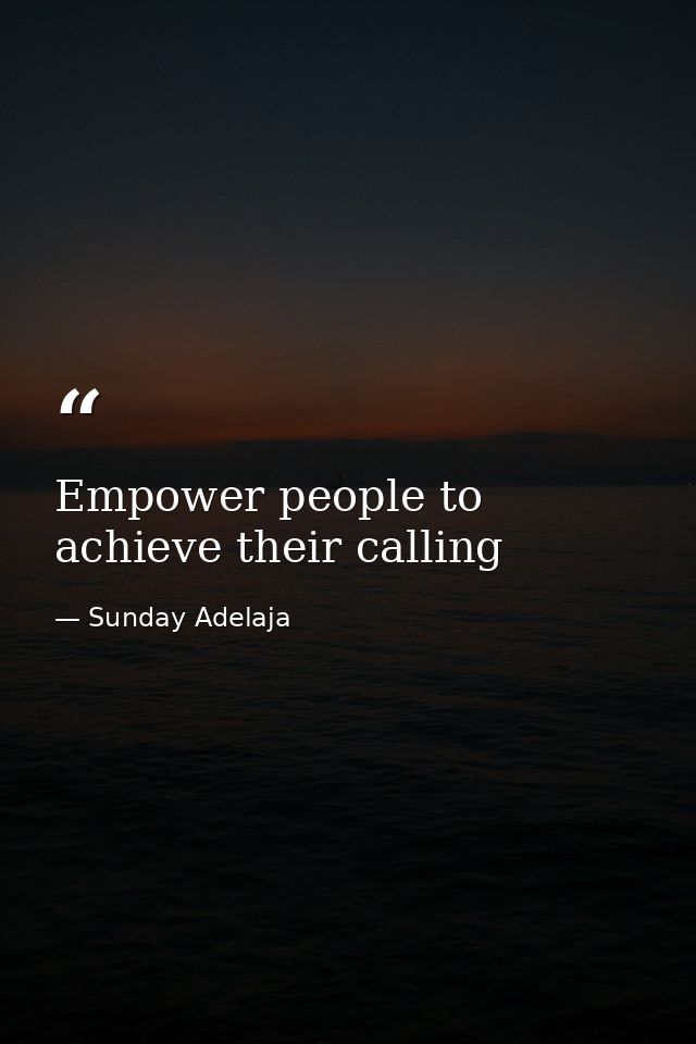 Empower people to achieve their calling — Sunday Adelaja