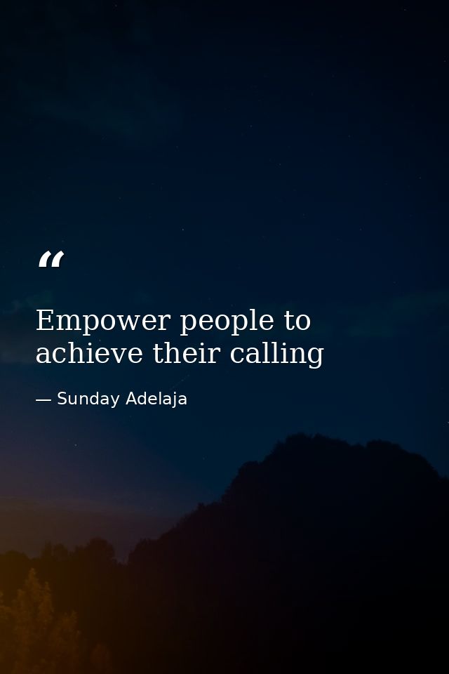 Empower people to achieve their calling — Sunday Adelaja