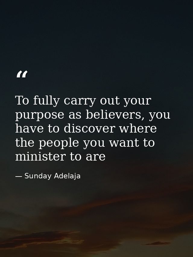 To fully carry out your purpose as believers, you have to discover where the people you want to minister to are — Sunday Adelaja