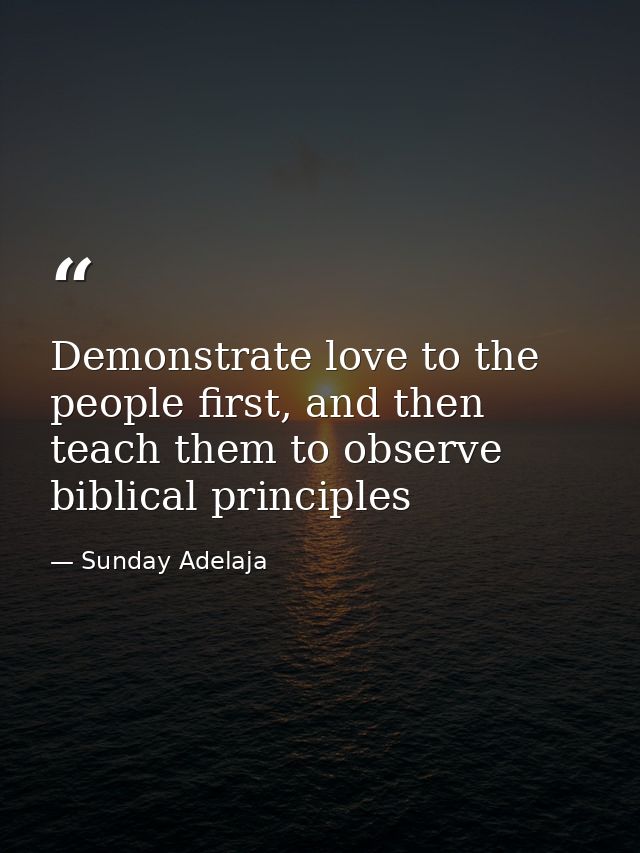 Demonstrate love to the people first, and then teach them to observe biblical principles — Sunday Adelaja