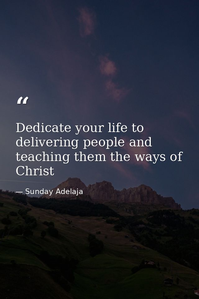 Dedicate your life to delivering people and teaching them the ways of Christ — Sunday Adelaja