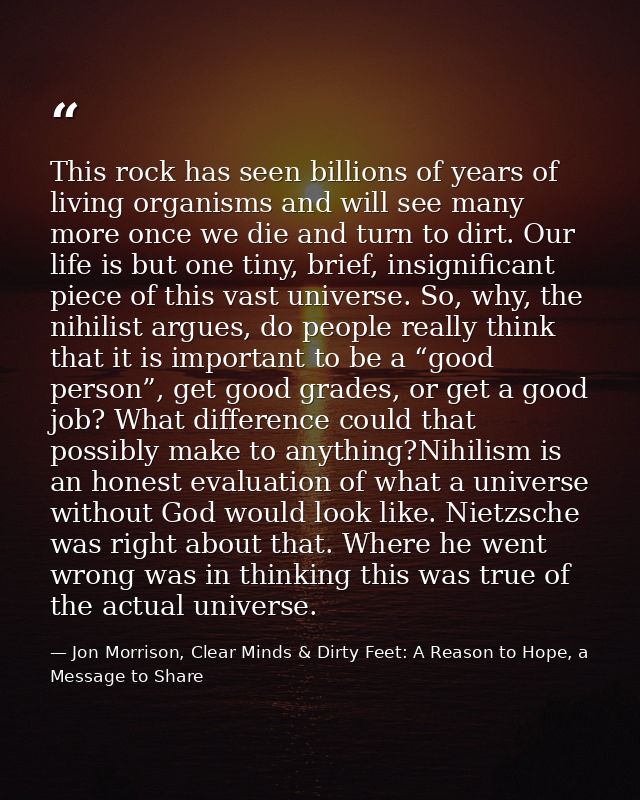 This rock has seen billions of years of living organisms and will see many more once we die and turn to dirt. Our life i — Jon Morrison, Clear Minds & Dirty Feet: A Reason to Hope, a Message to Share