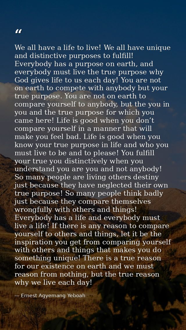 We all have a life to live! We all have unique and distinctive purposes to fulfill! Everybody has a purpose on earth, an — Ernest Agyemang Yeboah