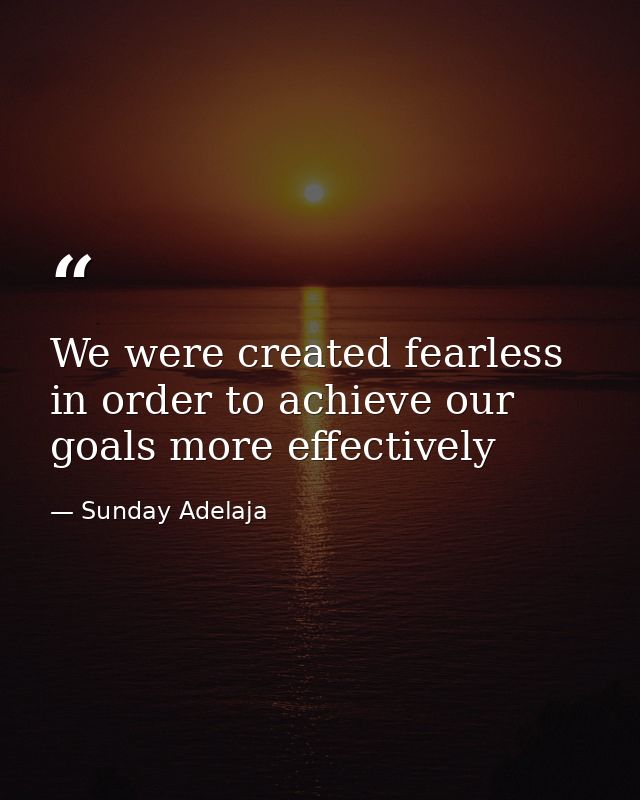 We were created fearless in order to achieve our goals more effectively — Sunday Adelaja