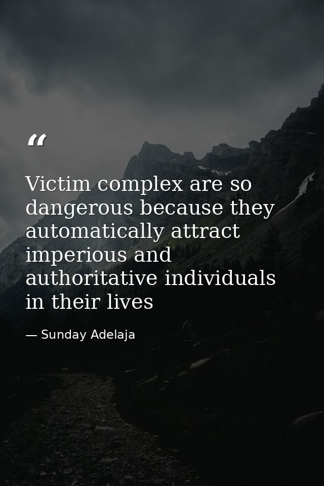 Victim complex are so dangerous because they automatically attract imperious and authoritative individuals in their live — Sunday Adelaja