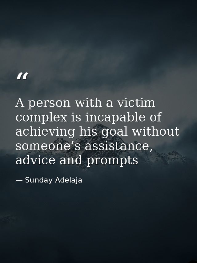 A person with a victim complex is incapable of achieving his goal without someone’s assistance, advice and prompts — Sunday Adelaja