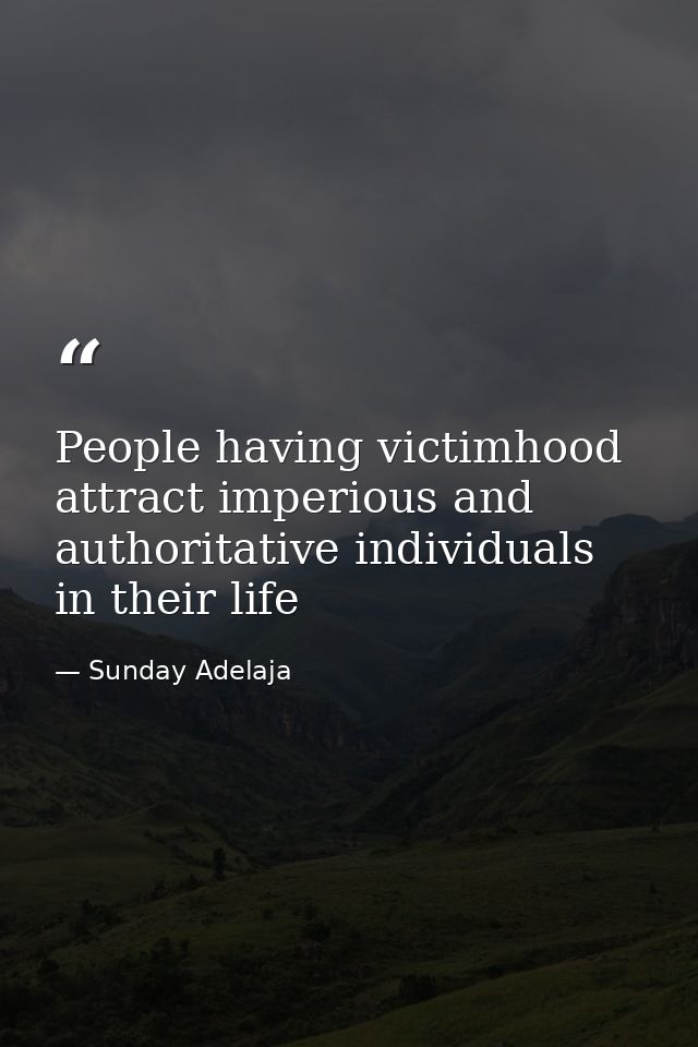 People having victimhood attract imperious and authoritative individuals in their life — Sunday Adelaja