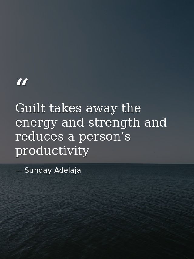 Guilt takes away the energy and strength and reduces a person’s productivity — Sunday Adelaja