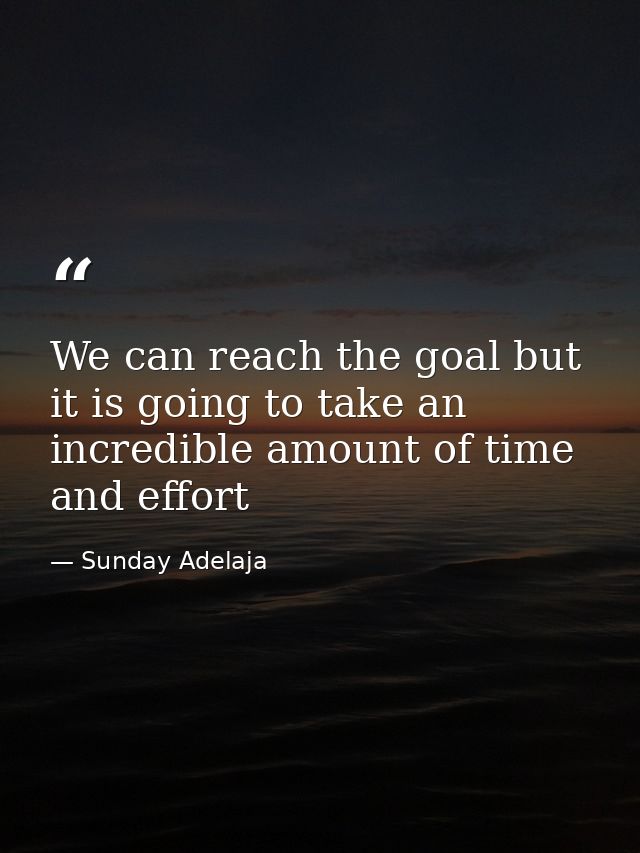 We can reach the goal but it is going to take an incredible amount of time and effort — Sunday Adelaja