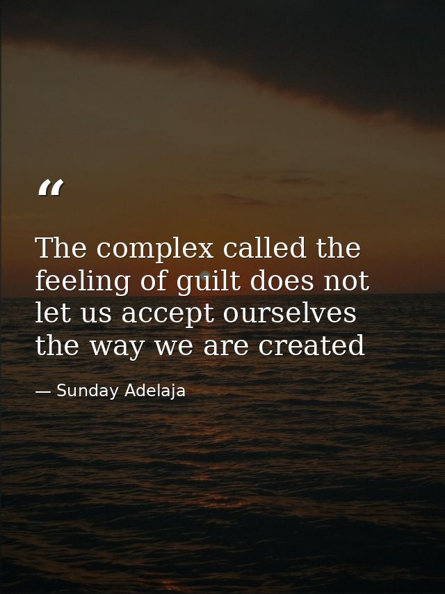 The complex called the feeling of guilt does not let us accept ourselves the way we are created — Sunday Adelaja