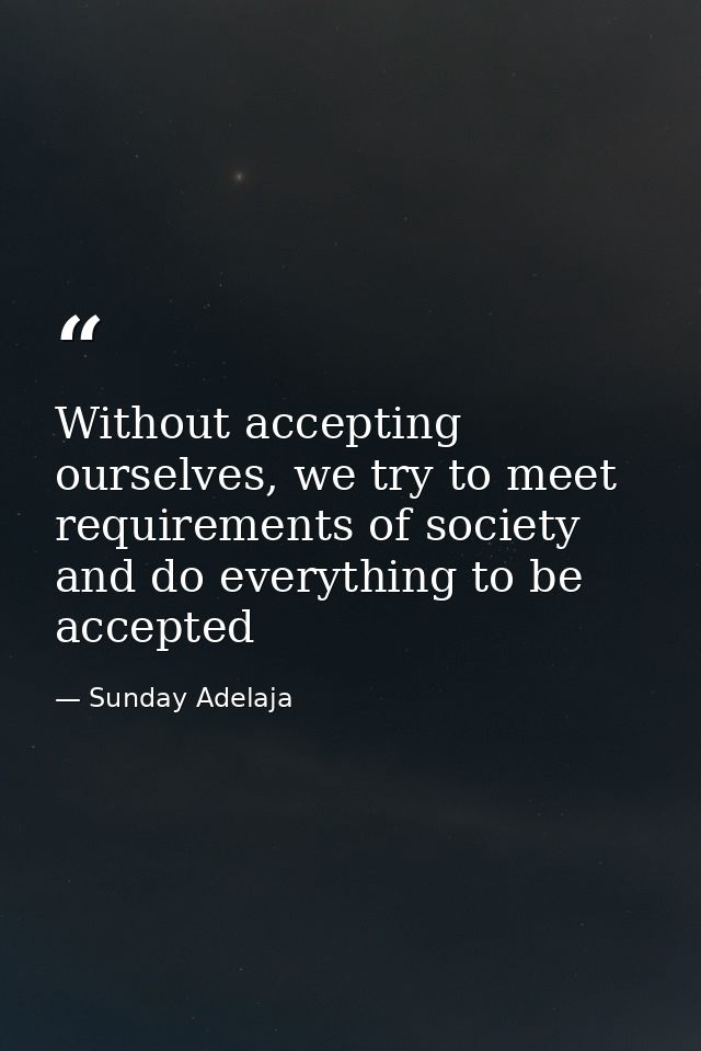 Without accepting ourselves, we try to meet requirements of society and do everything to be accepted — Sunday Adelaja