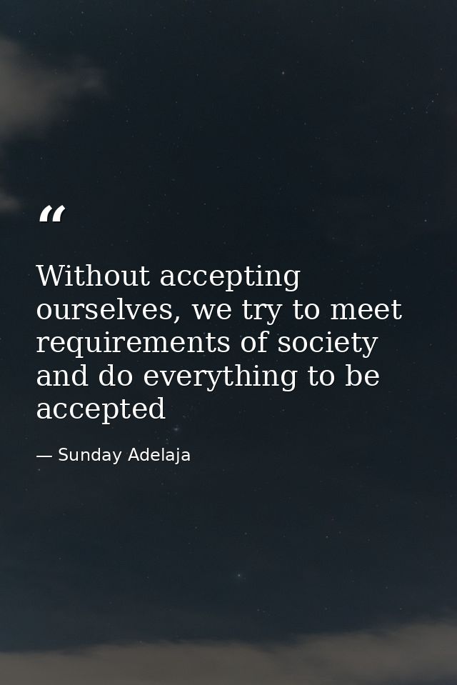 Without accepting ourselves, we try to meet requirements of society and do everything to be accepted — Sunday Adelaja