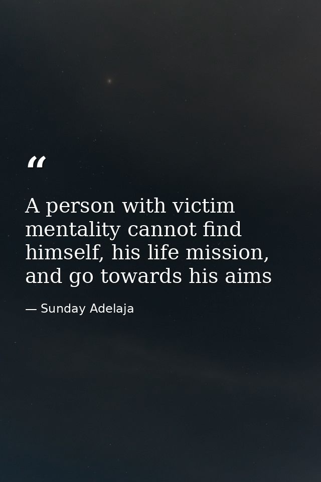 A person with victim mentality cannot find himself, his life mission, and go towards his aims — Sunday Adelaja