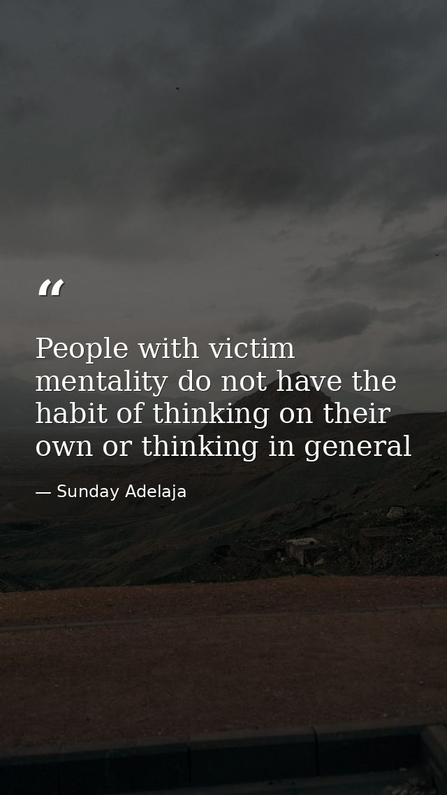 People with victim mentality do not have the habit of thinking on their own or thinking in general — Sunday Adelaja