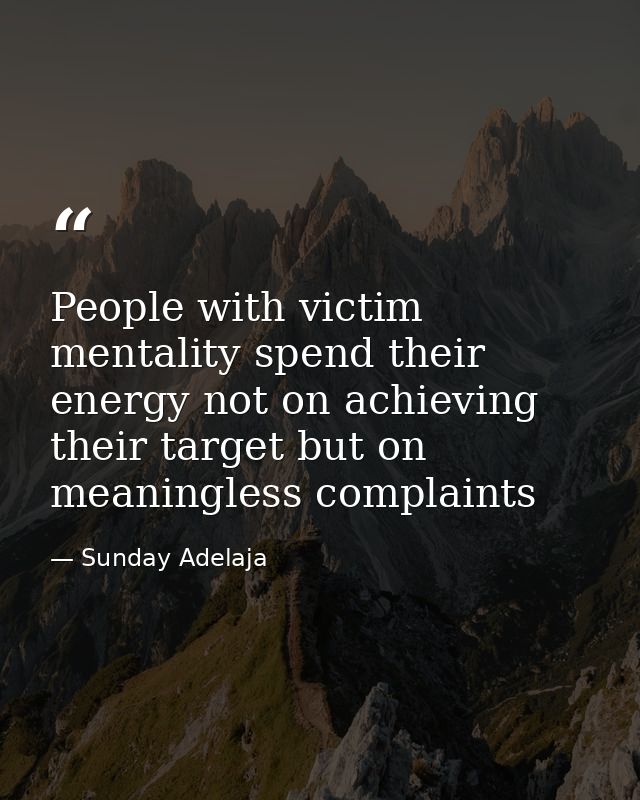 People with victim mentality spend their energy not on achieving their target but on meaningless complaints — Sunday Adelaja