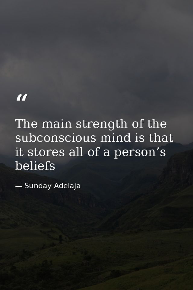 The main strength of the subconscious mind is that it stores all of a person’s beliefs — Sunday Adelaja