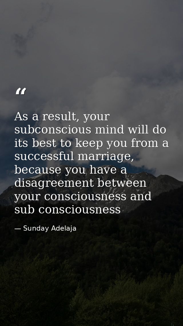 As a result, your subconscious mind will do its best to keep you from a successful marriage, because you have a disagree — Sunday Adelaja