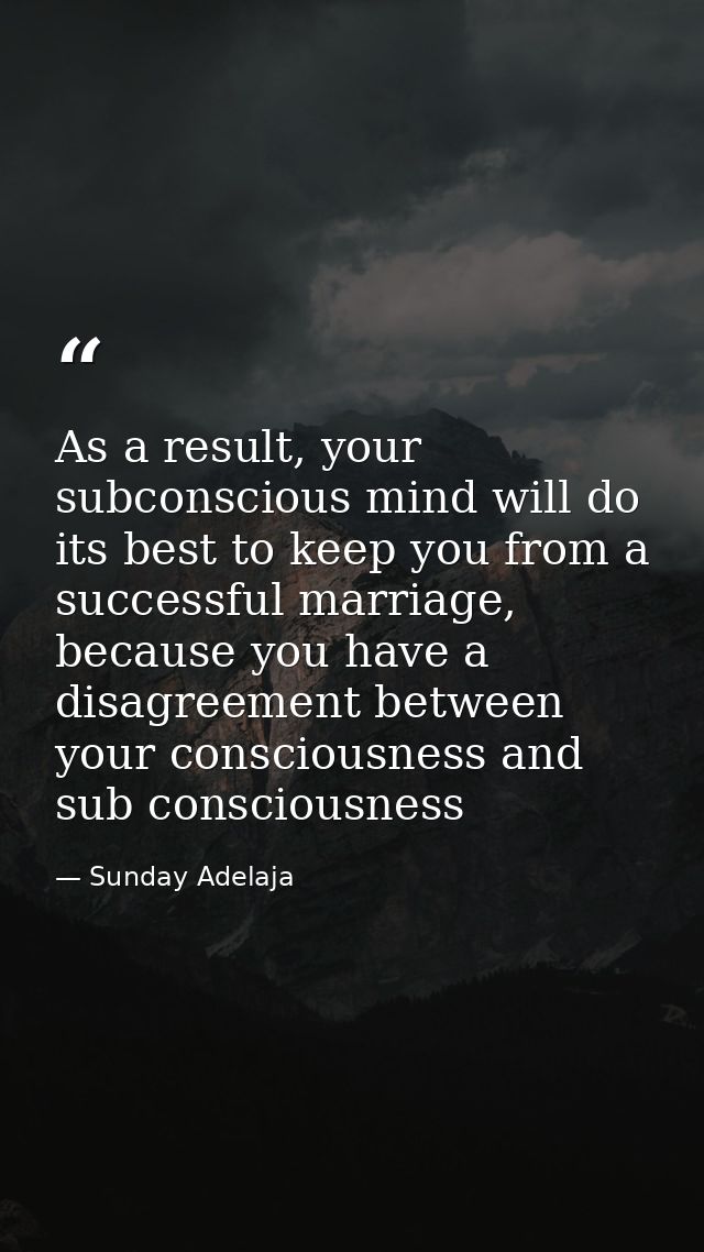 As a result, your subconscious mind will do its best to keep you from a successful marriage, because you have a disagree — Sunday Adelaja