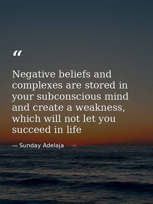 Negative beliefs and complexes are stored in your subconscious mind and create a weakness, which will not let you succee — Sunday Adelaja