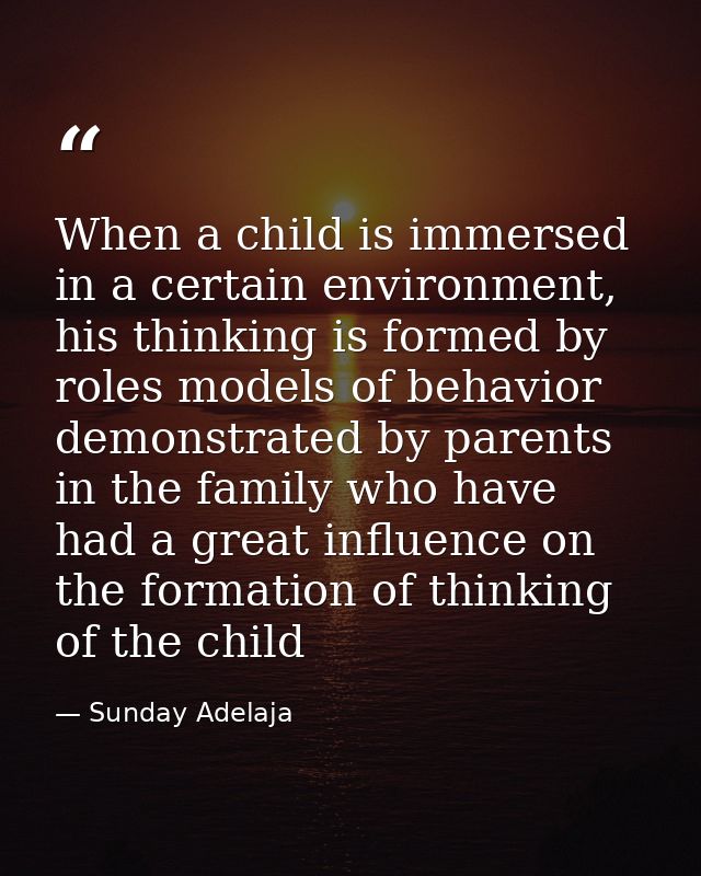 When a child is immersed in a certain environment, his thinking is formed by roles models of behavior demonstrated by pa — Sunday Adelaja
