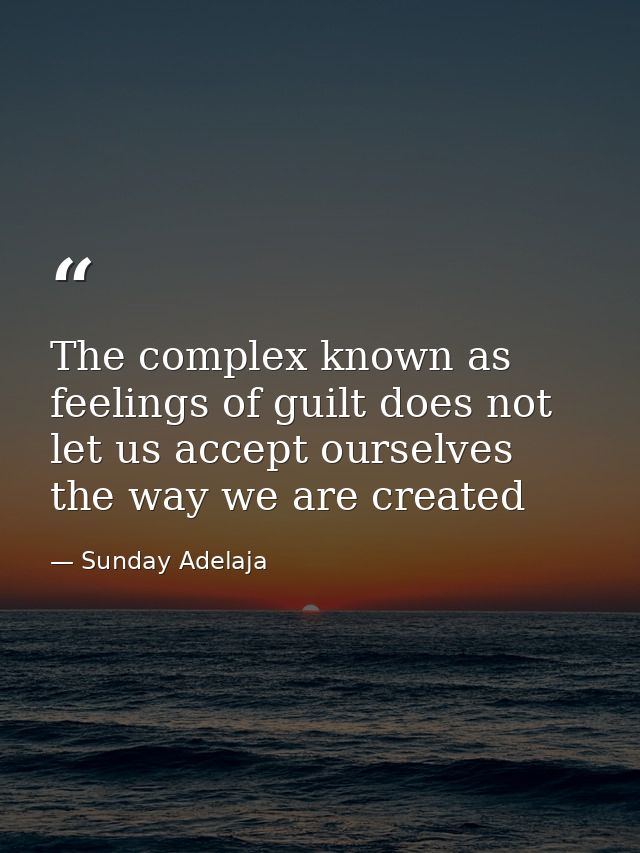 The complex known as feelings of guilt does not let us accept ourselves the way we are created — Sunday Adelaja