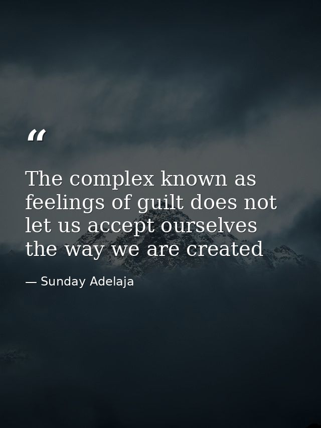 The complex known as feelings of guilt does not let us accept ourselves the way we are created — Sunday Adelaja
