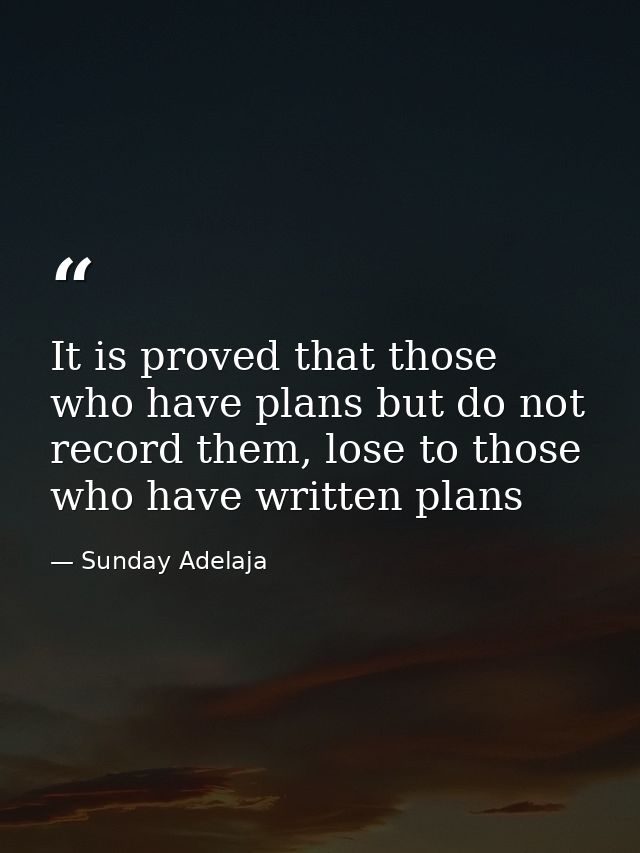 It is proved that those who have plans but do not record them, lose to those who have written plans — Sunday Adelaja
